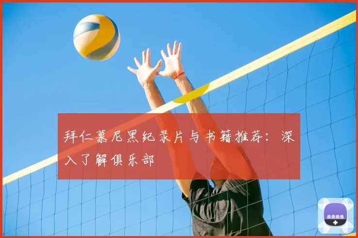 拜仁慕尼黑纪录片与书籍推荐:深入了解俱乐部