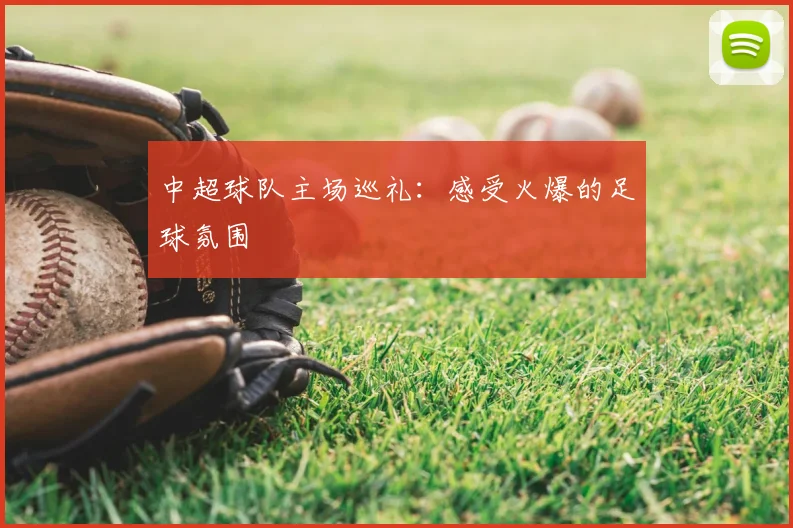 中超球队主场巡礼:感受火爆的足球氛围